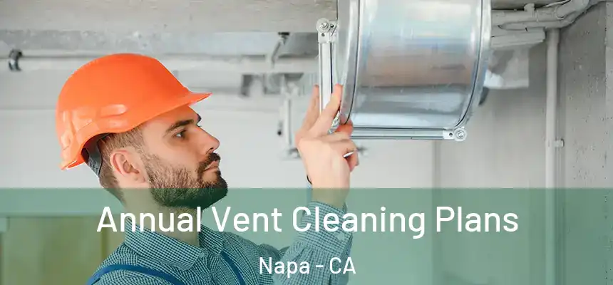 Annual Vent Cleaning Plans Napa - CA