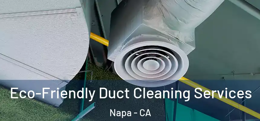 Eco-Friendly Duct Cleaning Services Napa - CA
