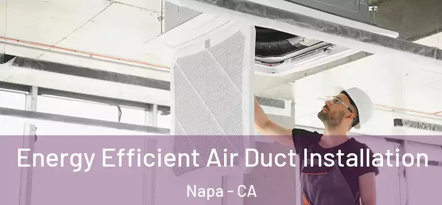  Energy Efficient Air Duct Installation Napa - CA